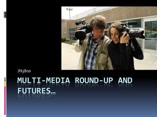 JN3800

MULTI-MEDIA ROUND-UP AND
FUTURES…

 