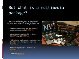 But what is a multimedia
package?


There’s a wide range of examples of
what a multimedia package could be:


Standard n...