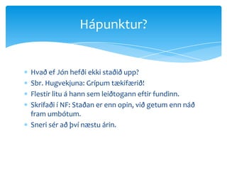 Hvað ef Jón hefði ekki staðið upp?Sbr. Hugvekjuna: Grípum tækifærið!Flestir litu á hann sem leiðtogann eftir fundinn.Skrifaði í NF: Staðan er enn opin, við getum enn náð fram umbótum.Sneri sér að því næstu árin.Hápunktur?