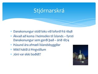 Danakonungur stóð loks við loforð frá 1848Ákvað að koma í heimsókn til Íslands – fyrsti Danakonungur sem gerði það – árið 1874Þúsund ára afmæli ÍslandsbyggðarMikil hátíð á ÞingvöllumJóni var ekki boðið!?Stjórnarskrá