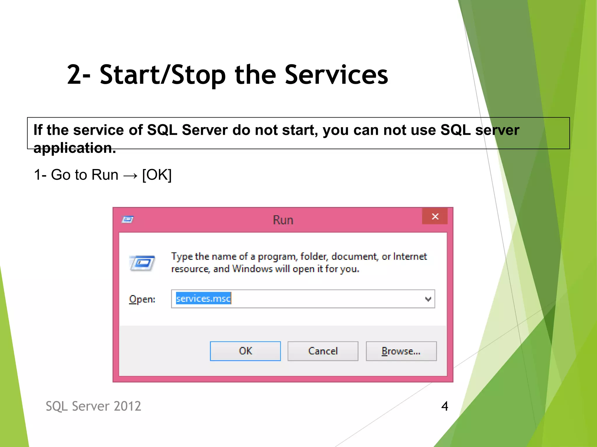 2- Start/Stop the Services
SQL Server 2012 4
1- Go to Run → [OK]
If the service of SQL Server do not start, you can not use SQL server
application.
 