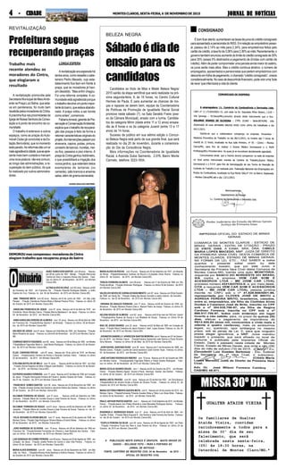 JORNAL DE NOTÍCIASJORNAL DE NOTÍCIASJORNAL DE NOTÍCIASJORNAL DE NOTÍCIASJORNAL DE NOTÍCIASMONTESCLAROS,SEXTA-FEIRA,6 DENOVEMBRODE201544444 - CIDADE- CIDADE- CIDADE- CIDADE- CIDADE
MISSA30ºDIA
ADÃO NUNES DOS SANTOS com 58 anos . Nasceu
em 09 de Junho de 1957 Manga . Filiação Raimunda
Camila da Silva e Cassiano Nunes dos Santos .Fale-
ceu no último 01 de Novembro de 2015 em Montes
Claros-MG.
ALTINAALVES DACRUZ com 82 anos . Nasceu em05
de Fevereiro de 1933 em Francisco Sá . Filiação Elizarda Rodrigues Botelho e Izidio
Soares da Cruz. Faleceu no dia 04 de Novembro de 2015 em Montes Claros-MG.
ANA TRINDADE MOTA com 65 anos . Nasceu em14 de Junho de 1950 em São João
Paraiso . Filiação Clemência Pereira Mota e Manoel Pereira Primo . Faleceu no último 30
de Outubro de 2015 em Montes Claros-MG.
ANGELINA FRANCISCA DE JESUS com 97 anos . Nasceu em15 de Abril de 1918 em
Ermidinha Munic.Montes Claros . Filiação Marcia Madalena F. de Jesus .Faleceu no último
04 de Novembro de 2015 em Montes Claros-MG.
ANNA KAROLINA PEREIRA DE ALMEIDA com 25 anos. Nasceu em 06 de Abril de 1990
em Francisco Sá . FiliaçãoShirley Sandra F. de Almeida . Faleceu no último 02 de Novem-
bro de 2015 em Montes Claros-MG
ARLINDO DE JESUS com 61 anos . Nasceu em15de Maio de 1955 em Taiobeiras . Filiação
Maria Rosalina de Jesus . Faleceu no último03 de Novembro de 2015 em Montes Claros-
MG
CONRADO BENTO FAGUNDES com 95 anos . Nasceu em 06 de Março de 1920 em Miralta
.FiliaçãoMaria Fagundes Bento e José Bento Rodrigues . Faleceu no último 03 de Novem-
bro de 2015 em Montes Claros-MG.
ELIZA CARDOSO ROCHA com 97 anos . Nasceu em 18 de Julho de 1918 em Montes
Claros . FiliaçãoJustina Ferreira da Rocha e Zacarias Cardoso Vieira .Faleceu no último
02 de Novembro de 2015 em Montes Claros-MG.
ETELVINA BOTELHO DE MELO com 74 anos . Nasceu em02 de Abril de 1941 em Ubaí
. Filiação Sizina Angelica de Melo e Miguel José Botelho .Faleceu no último 04 de Novem-
bro de 2015 em Montes Claros-MG.
EUTROPIO SOARES FERREIRA com 77 anos . Nasceu em27 de Maio de 1938 em Coração
de Jesus . Filiação Henriqueta Ferreira de Farias e teodoro Soares de Farias . Faleceu no
dia 27 de Outubro de 2015 em Montes Claros-MG.
FRANCISCO GOMES SANTOS com 56 anos . Nasceu em 25 de Novembro de 1958 em
Ubai . Filiação Arcanja Gomes dos Santos e Jeronimo Nobre dos Santos Faleceu no último
29 de Outubro de 2015 em Montes Claros-MG.
GILCIMAR FERREIRA DE SOUZA com 31 anos . Nasceu em05 de Setembro de 1984
Janauba . Filiação Maria de Lourdes Souza e José Ferreira de Souza .Faleceu no último
01 de Novembro de 2015 em Montes Claros-MG.
GILCIMAR FERREIRA DE SOUZA com31 anos . Nasceu em05 de Setembro de 1984 em
Janaúba . Filiação Maria de Lourdes Souza e José Ferreira de Souza Faleceu no dia 01
de Novembro de 2015 em Montes Claros-MG.
FELIX RICHARD OLIVEIRA MOLES com 77 anos . Nasceu em12 de Janeiro de 1938 em
Montes Claros . Filiação Olga Rodrigues Oliveira Moles e Ernerto Moles .Faleceu no último
02 de Novembro de 2015 em Montes Claros-MG.
JOÃO BARBOSA DE OLIVEIRA com 70 anos. Nasceu em 08 de Setembro de 1945 em
Francisco Sá . FiliaçãoGeralda Fernandes de Oliveira e José Barbosa dos Santos . Fale-
ceu no último 03 de Novembro de 2015 em Montes Claros-MG
LUIZ GONZAGA DO CARMO PEREIRA com 60 anos . Nasceu em19 de Agosto de 1955 em
Coração de Jesus . Filiação Josefa Pereira do Carmo e João Vital Pereira . Faleceu no
último 25 de Outubro de 2015 em Montes Claros-MG
MARIA ALVES BARBOSA com 84 anos . Nasceu em 30 de Dezembro de 1930 em São
João do Pacui .FiliaçãoEufrosina Alves Barbosa e Antônio Pessoa . Faleceu no último 31
de Outubro de 2015 em Montes Claros-MG.
A PUBLICAÇÃO NESTE ESPAÇO É GRATUITA. BASTA ENVIAR OS
DADOS – INCLUSIVE FOTO – PARA A PORTARIA DO
JORNAL DE NOTICIAS -
FONTE: CARTÓRIO DE REGISTRO CIVIL 04 de Novembro de 2015 -
OFICIAL DO REGISTRO CIVIL
Os familiares de Gualter
Ataide Vieira, convidam
carinhosamente a todos para a
missa de 30º dia de seu
falecimento, que será
celebrada nesta sexta-feira,
(05) às 18:30 horas, na
Caterdral de Montes Claro/MG."
GUALTER ATAIDE VIEIRA
BELEZA NEGRA
Sábadoédiade
ensaio para os
candidatos
REVITALIZAÇÃO
Prefeitura segue
recuperando praças
A revitalização promovida pela
Secretaria Municipal de MeioAmbi-
ente na Praça Luiz Bahia, que esta-
va em pandarecos, foi muito bem
recebidapelosmoradoresdoCintra.
Apracinhaficanasproximidadesda
IgrejadeNossaSenhoradaConso-
lação e é ponto de encontro da co-
munidade.
O trabalho é extensivo a outros
espaços, como as praças doAuto-
móvel Clube (já concluída) e da Es-
tação(ferroviária),quenomomento
está parado.As reformas dão um ar
maisagradávelàcidade,queseapre-
senta mais bem cuidada e marcam
uma nova postura: não era comum,
ao longo das administrações, a re-
cuperação do bem público, do que
foi realizado por outros administra-
dores.
Trabalho mais
recente atendeu os
moradores do Cintra,
que elogiaram o
resultado
ANDRÉ SENA/ASCOM/PMMC
LONGA ESPERA
Arevitalizaçãoeraesperadahá
tantosanos,comoressaltaocabe-
leireiro Pedro Macedo, cujo esta-
belecimento fica bem em frente à
praça, que os moradores já havi-
am desistido. “Mas enfim chegou.
Foi uma reforma completa. A co-
munidade está agradecida porque
otrabalhodevolveumpontoimpor-
tantedobairro,queestavaabando-
nado. A praça voltou a ser bonita
como antes”, comemora.
FabianoAmaral,gerentedePre-
servaçãoeConservaçãoAmbiental,
explicaqueotrabalhoderecupera-
ção das praças é feito de forma a
retomarcaracterísticasoriginaisdo
projeto.Asintervençõespassampor
alvenaria, capina, podas, pintura,
consertodebancos,muretas,mei-
os-fios, passeios e piso interno. A
praçadoCintraganhouhidrômetro,
o que possibilitará a irrigação dos
novos jardins, que ostentam belos
exemplares de lantanas (ou
camarás), ipês brancos e aroeiras
salsa, além de grama esmeralda.
DEMOROU mas compensou: moradores do Cintra
elogiam trabalho que recuperou praça do bairro
CONSIGNADO
Ébomficaratento:aumentaramastaxasdejurosdocréditoconsignado
paraaposentadoepensionistadoINSS.Emrelaçãoaoempréstimopesso-
al, passou de 2,14% ao mês para 2,34%; para empréstimos feitos pelo
cartãodecrédito,ataxafoide3,06%para3,36%aomês.Recentemente,o
governotambémanunciouaumentodolimitedocréditoconsignadode30%
para 35% (esses 5% destinados a pagamento de dívidas com cartão de
crédito).Além de poder comprometer uma parcela ainda maior do salário,
os juros serão mais altos. Mas o crédito continua atrativo: o número de
empregados, aposentados e pensionistas que pedem empréstimos com
descontoemfolhadepagamento,ochamado“créditoconsignado”,cresce
consideravelmente.Nocasodedescontrolefinanceiro,podeviraruma‘bola
deneve’queinfernizaráavidadocliente.
Candidatos ao título de Miss e Mister Beleza Negra/
2015 sairão da etapa semifinal que será realizada na pró-
xima segunda-feira, 9, às 16 horas, no Centro Cultural
Hermes de Paula. E para aumentar as chances de mo-
ças e rapazes se darem bem, equipe da Coordenadoria
de Políticas de Promoção de Igualdade Racial Social
promove neste sábado (7), na Sala Geraldo Freire (ane-
xo da Câmara Municipal), ensaio com a turma. Candida-
tos da categoria Mirim (idade entre 11 e 12 anos) ensaia-
rão às 8 horas e os da categoria Juvenil (entre 13 e 17
anos) às 14 horas.
Sucesso de público em sua sétima edição o Concur-
so Beleza Negra está perto de sua grande final, que será
realizada no dia 20 de novembro, durante a comemora-
ção do Dia da Consciência Negra.
Mais informações na Coordenadoria de Igualdade
Racial, à Avenida Dulce Sarmento, 2.076, Bairro Monte
Carmelo, telefone 3223-1834.
MARIA ALVES DA ROCHA com 78 anos . Nasceu em 20 de Setembro de 1937 em Brasilia
de Minas . FiliaçãoSebastiana Cardoso de Moura e Euripedes Alves Rocha .Faleceu no
último 30 de Outubro de 2015 em Montes Claros-MG.
TEREZA FERREIRA DA MATA com 59 anos . Nasceu em 11 de Outubro de 1956 em Rio
Pardo de Minas . Filiação Ambrosia Rodrigues .Faleceu no último 20 de Outubro de 2015
em Montes Claros-MG.
VALDELICE NEVES DE CARVALHO NASCIMENTO com 67 anos . Nasceu em 09 de Outubro
de 1948 em Sento Sé . Filiação Estela das Neves Carvalho e satiro Izidorio de Carvalho .
Faleceu no dia 02 de Novembro de 2015 em Montes Claros-MG.
VIRGINIA DE ARAÚJO FERREIRA com 77 anos . Nasceu em26 de Outubro de 1938 em
Bocaiuva . Filiação Mariana Pereira Dias e Manoel Pedro de Araújo Faleceu no último 03
de Novembro de 2015 em Montes Claros-MG.
HELENA SOUZA DE ALMEIDA com 62 anos . Nasceu em0-9 de maio de 1953 em Urandi
. Filiaçãojerolina Soares de Souza e Luiz Modesto de Souza .Faleceu no último 04 de
Novembro de 2015 em Montes Claros-MG.
ISAC DE JESUS SOARES com 22 anos . Nasceu em22 de Maio de 1993 em Coração de
Jesus . Filiação Maria Celestina de Jesus Soares e Isael Lopes Soares .Faleceu no dia 04
de Novembro de 2015 em Montes Claros-MG.
JHENNIFER GABRIELLY APARECIDA SANTOS MOREIRA com 4. Nasceu em 07 de Dezem-
bro de 2014 em Montes Claros . FiliaçãoFabiana Aparecida Leite Ramos e Paulo Ricardo
Silva Moreira . Faleceu no último 05 de Maio de 2015 em Montes Claros-MG.
JHON RAFAEL SANTANA RUAS com 26 anos . Nasceu em11 de Novembro de 1988 em
Montes Claros . Filiação Lourdes de Carlos santana e José Vicente Ruas .Faleceu no último
03 de Novembro de 2015 em Montes Claros-MG.
JOSÉ ANTONIO RODRIGUES RIBEIRO com 70 anos. Nasceu em 04 de Outubro de 1945
em Montes Claros . Filiaçãogeralda Fagundes Ribeiro e Felipe Soares Rodrigues . Fale-
ceu no último 04 de Novembro de 2015 em Montes Claros-MG
MARIA CECILIA SOARES SOUZA com 1 . Nasceu em30 de Outubro de 2015 em Montes
Claros . Filiação Mariany Aguiar Souza e Paulo Henrique Soares dos Santos . Faleceu
no último 30 de Outubro de 2015 em Montes Claros-MG
MARIA LISETA TROVÃO com 93 anos . Nasceu em 22 deAbril de 1922 em Terra Branca
.FiliaçãoAdelina de oliveira trovão e Elpidio de Oliveira Trovão . Faleceu no último 23 de
Outubro de 2015 em Montes Claros-MG.
MARIA VICTORIA PIMENTA GUEDES MOTA com 9 . Nasceu em 24 de outubro de 2015 em
Montes Claros . FiliaçãoFernanda Pimenta Guedes Mota e Fábio Luiz Alves Mota .Faleceu
no último 04 de Novembro de 2015 em Montes Claros-MG.
PAULO ARTHUR PRATES SANTOS com 1 . Nasceu em 13 de Setembro de 2015 em Montes
Claros . FiliaçãoJeane Lais Prates Miranda e José Mensales Rodrigues Santos .Faleceu
no último 03 de Novembro de 2015 em Montes Claros-MG.
ROSÂNGELA RODRIGUES SOUZA com 31 anos . Nasceu em18 de Abril de 1984 em
Capitão Enéas . Filiação Maria Augusta R. dos Santos e João Ferreira dos Santos . Faleceu
no dia 30 de Outubro de 2015 em Montes Claros-MG.
TEOFILO PEREIRA DA SILVA com 92 anos . Nasceu em 06 de Agosto de 1923 em Patis
. Filiação Francelina Fiuza dos Reis e José Pereira da Silva Faleceu no último 24 de
Outubro de 2015 em Montes Claros-MG.
 