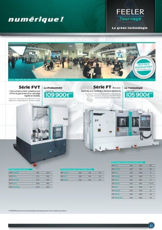 FEELER
Tournage
La green technologie
numérique !
109 900€
à partir de
Série Fvt
Une construction massive qui
offre la garantie d’un usinage
rigide et stable.
Les tours verticaux de la série FVT sont
également disponibles en version 3 axes.
FVT-600 670 650
Ø usinable max, hauteur pièce max
FVT-450MC 460 500
FVT-600MC 670 650
FVT-1000 1000 850
FVT-1000MC 1000 850
FT-200MC 330 530 65
Ø de tournage max, longueur max, Ø usinable en barre
FT-200 330 530 65
FT-250 420 1080 77
FT-250MC 420 1080 77
FT-250Y 420 1050 77
FT-250SY 420 1050 77/51
FT-350 620 1030 91
FT-350MC 620 1030 91
FT-350AL 620 1520 115
FT-350ALMC 620 1580 115
HT-30MC 356 705 78
Ø de tournage max, longueur max, Ø usinable en barre
HT-30Y 356 705 78
HT-30SY 356 705 78
Série Ft Boxway
Destinée aux matériaux les plus résistants
La série FT, dispose de glissières prismatiques,
d’un bâti monobloc, d’une tourelle BMT 65 et
une contre-pointe programmable.
105 900€
à partir de
Salon EMO-MILAN 2015, 4000m2
pour 31 machines exposées.
HT*HT*
La technologieLa Productivité
* ATTENTION, les prix et les caractéristiques techniques peuvent être modifiés sans préavis.
OFFRES
exclusives
DELTA Machines
 