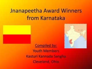 Jnanapeetha Award Winners
from Karnataka
Compiled by:
Youth Members
Kasturi Kannada Sangha
Cleveland, Ohio
 