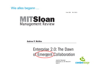 Wie alles begann …




                     Joachim Niemeier
                     Enterprise 2.0, 09. Mai 2011
                     Seite 9
 
