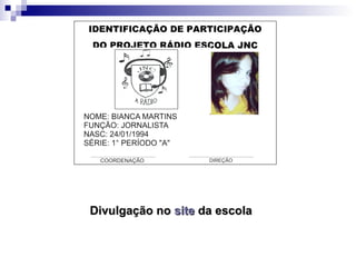 Divulgação no  site  da escola IDENTIFICAÇÃO DE PARTICIPAÇÃO DO PROJETO RÁDIO ESCOLA JNC 