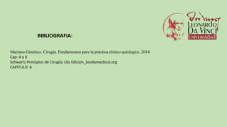 Mariano Giménez. Cirugía. Fundamentos para la práctica clínico quirúrgica. 2014
Cap: 4 y 6
Schwartz Principios de Cirugiia 10a Edicion_booksmedicos.org
CAPITULO: 6
BIBLIOGRAFIA:
 