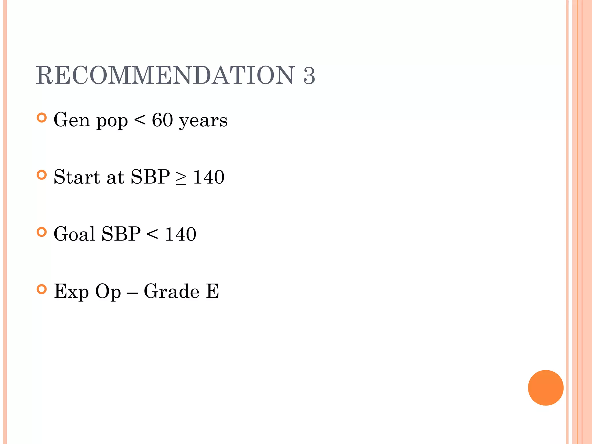 RECOMMENDATION 3


Gen pop < 60 years



Start at SBP ≥ 140



Goal SBP < 140



Exp Op – Grade E

 