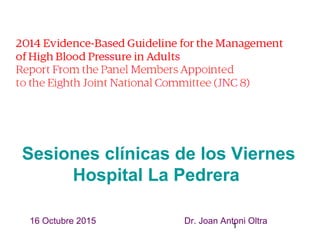1
Sesiones clínicas de los Viernes
Hospital La Pedrera
16 Octubre 2015 Dr. Joan Antoni Oltra
 
