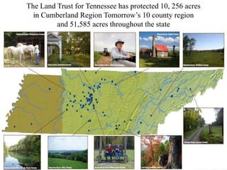 The Land Trust for Tennessee has protected 10, 256acres in Cumberland Region Tomorrow’s 10 county region and 51,585 acres throughout the state 