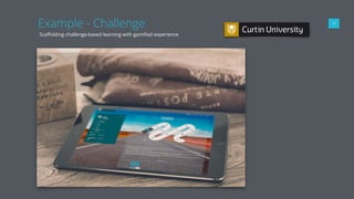 Example - Challenge
Scaﬀolding challenge-based learning with gamiﬁed experience
17
 