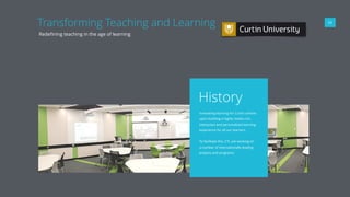 03
Innovating learning for Curtin centres
upon building a highly media rich,
interactive and personalised learning
experience for all our learners.
To facilitate this, CTL are working on
a number of internationally leading
projects and programs.
History
Transforming Teaching and Learning
Redeﬁning teaching in the age of learning
 