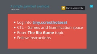 A simple gamiﬁed example 06
The Bio Game
• Log into tiny.cc/exthotseat
• CTL – Games and Gamiﬁcation space
• Enter The Bio Game topic
• Follow instructions
 