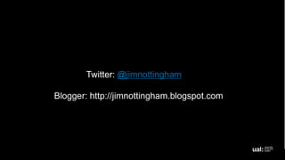 Twitter: @jimnottingham
Blogger: http://jimnottingham.blogspot.com
 