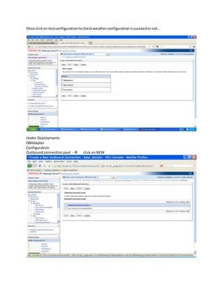 Once clickon testconfigurationtocheckweatherconfigurationissucceedornot…
Under Deployments
DBAdapter
Configuration
Outbound connection pool - click onNEW
 