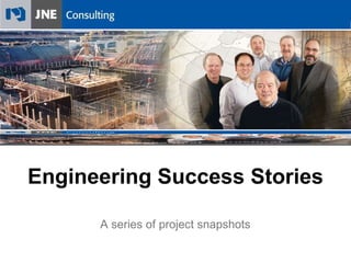 Engineering Success Stories A series of project snapshots 