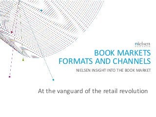 BOOK MARKETS
FORMATS AND CHANNELS
NIELSEN INSIGHT INTO THE BOOK MARKET
At the vanguard of the retail revolution
 