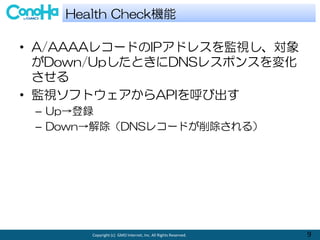 Copyright (c) GMO Internet, Inc. All Rights Reserved. 9
? A/AAAA쥳`ɤIPɥ쥹Oҕ
Down/UpȤDNS쥹ݥ󥹤仯

? OҕեȥAPIӳ
C Uph
C DownDNS쥳`ɤ룩
Health CheckC
 