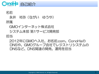 Copyright (c) GMO Internet, Inc. All Rights Reserved. 1
ԼB
ǰ
 v֣ʤ 椦䣩

GMO󥿩`ͥåʽ
ƥ౾ 1`ӥ_k

2012GMO硣ǰ.comConoHa
DNS䡢GMO`׻ǥ쥸ȥꥷƥ
DNSʤɡDNSvB_k\ä򵣵
 