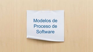 Modelos de
Proceso de
Software
 