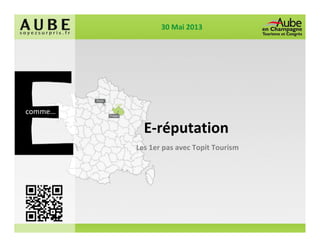 E-réputation
Les 1er pas avec Topit Tourism
30 Mai 2013
comme…
 