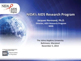 Jacques Normand, Ph.D.
Director, AIDS Research Program
NIDA
The Johns Hopkins University
Baltimore, Maryland
November 5, 2014
 