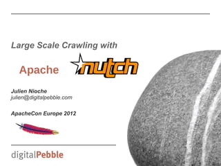 Large Scale Crawling with

   Apache
Julien Nioche
julien@digitalpebble.com

ApacheCon Europe 2012
 