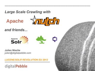 Large Scale Crawling with

Apache
and friends...

Julien Nioche
julien@digitalpebble.com
LUCENE/SOLR REVOLUTION EU 2013

 
