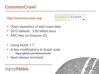 CommonCrawl
http://commoncrawl.org/
 Open repository of web crawl data
 2012 dataset : 3.83 billion docs
 ARC files on ...