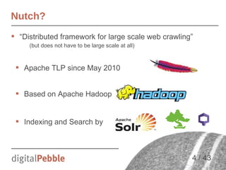 Nutch?
 “Distributed framework for large scale web crawling”
(but does not have to be large scale at all)

 Apache TLP s...