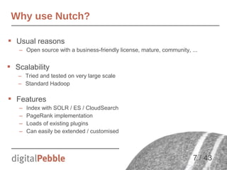 Why use Nutch?
 Usual reasons
– Open source with a business-friendly license, mature, community, ...

 Scalability
– Tri...