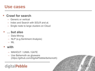 Use cases
 Crawl for search
– Generic or vertical
– Index and Search with SOLR and al.
– Single node to large clusters on...