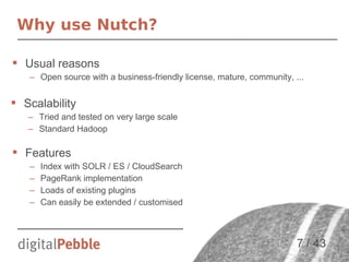 Why use Nutch?
 Usual reasons
– Open source with a business-friendly license, mature, community, ...

 Scalability
– Tri...