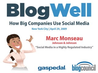 How Big Companies Use Social Media
         New York City | April 29, 2009


                     Marc Monseau
                         Johnson & Johnson
            “Social Media in a Highly Regulated Industry”
 