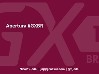 Nicolás Jodal | jnj@genexus.com | @njodal
Abertura #GXBR
 
