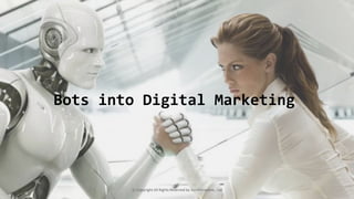 ⓒ Copyright All Rights Reserved by JnJ interactive., Ltd
Bots into Digital Marketing
 