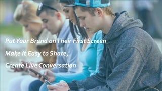ⓒ Copyright All Rights Reserved by JnJ interactive., Ltd
PutYour Brand onTheir First Screen
Make It Easy to Share,
Create Live Conversation
 
