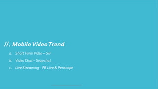ⓒ Copyright All Rights Reserved by JnJ interactive., Ltd
Ⅱ. MobileVideoTrend
a. Short FormVideo – GIF
b. Video Chat – Snapchat
c. Live Streaming – FB Live & Periscope
 