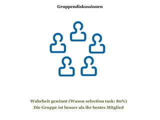 Gruppendiskussionen
Wahrheit gewinnt (Wason selection task: 80%)
Die Gruppe ist besser als ihr bestes Mitglied
 