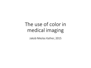 Color in data visualization
and imaging
Jakob Nikolas Kather, 2015
 