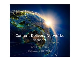 Content	Delivery	Networks	
version	9	
Chris	Van	Noy	
February	28,	2014	
 