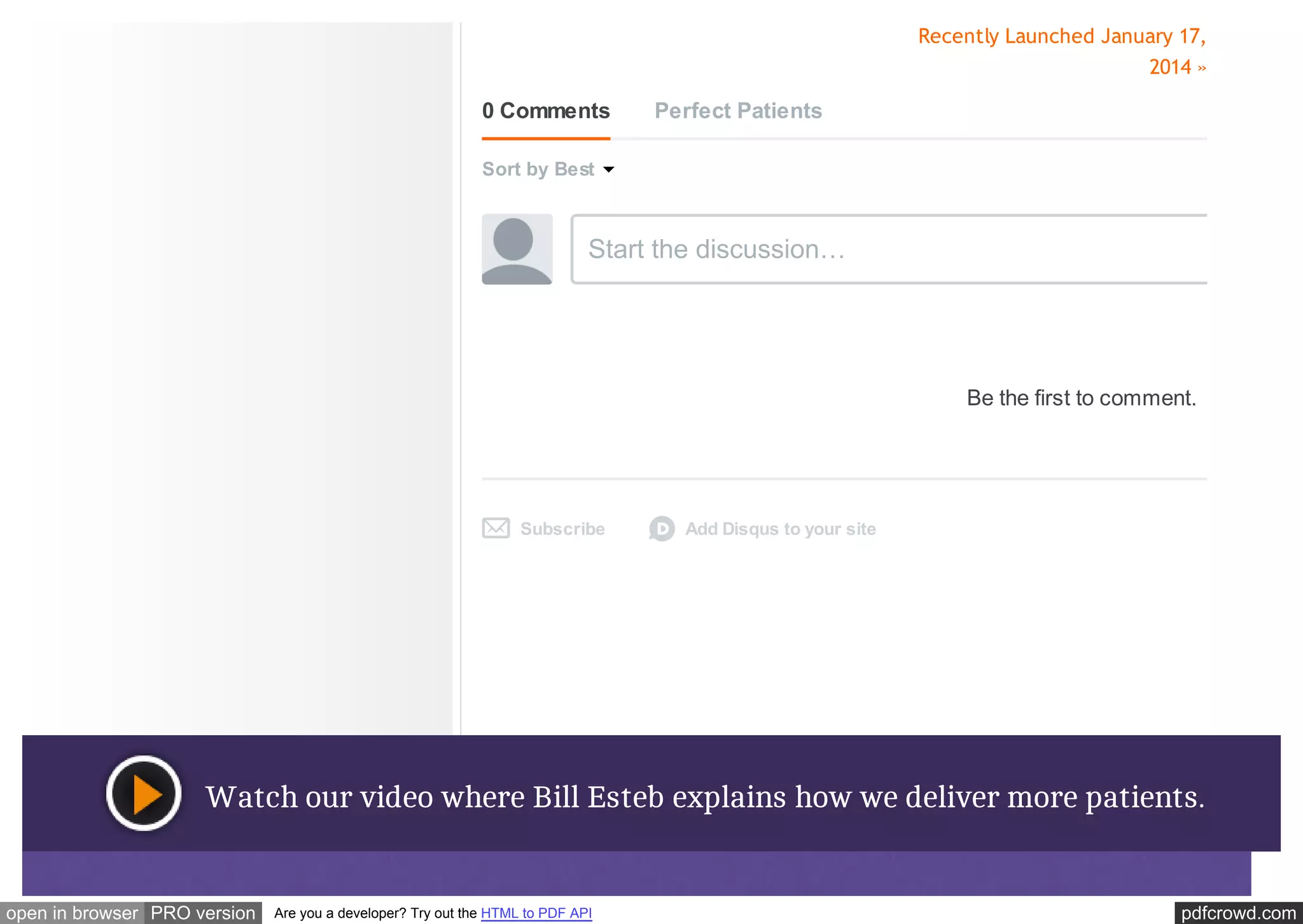 Recently Launched January 17,
2014 »

0 Comments

Perfect Patients

Sort by Best

Start the discussion…

Be the first to comment.

Subscribe

Add Disqus to your site

Watch our video where Bill Esteb explains how we deliver more patients.

open in browser PRO version

Are you a developer? Try out the HTML to PDF API

pdfcrowd.com

 