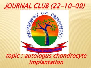 journal club (22-10-09) topic : autologuschondrocyte implantation 