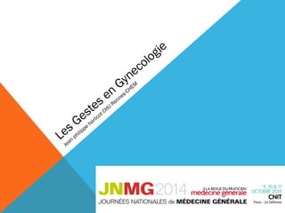 Les Gestes en Gynecologie 
Jean philippe harlicot CHU Rennes-CHEM 
 