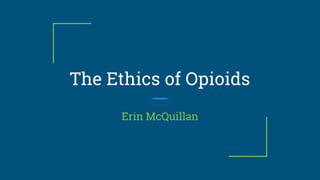 The Ethics of Opioids
Erin McQuillan
 