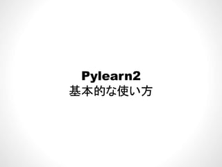 Pylearn2
基本的な使い方
 