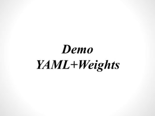 Demo
YAML+Weights
 