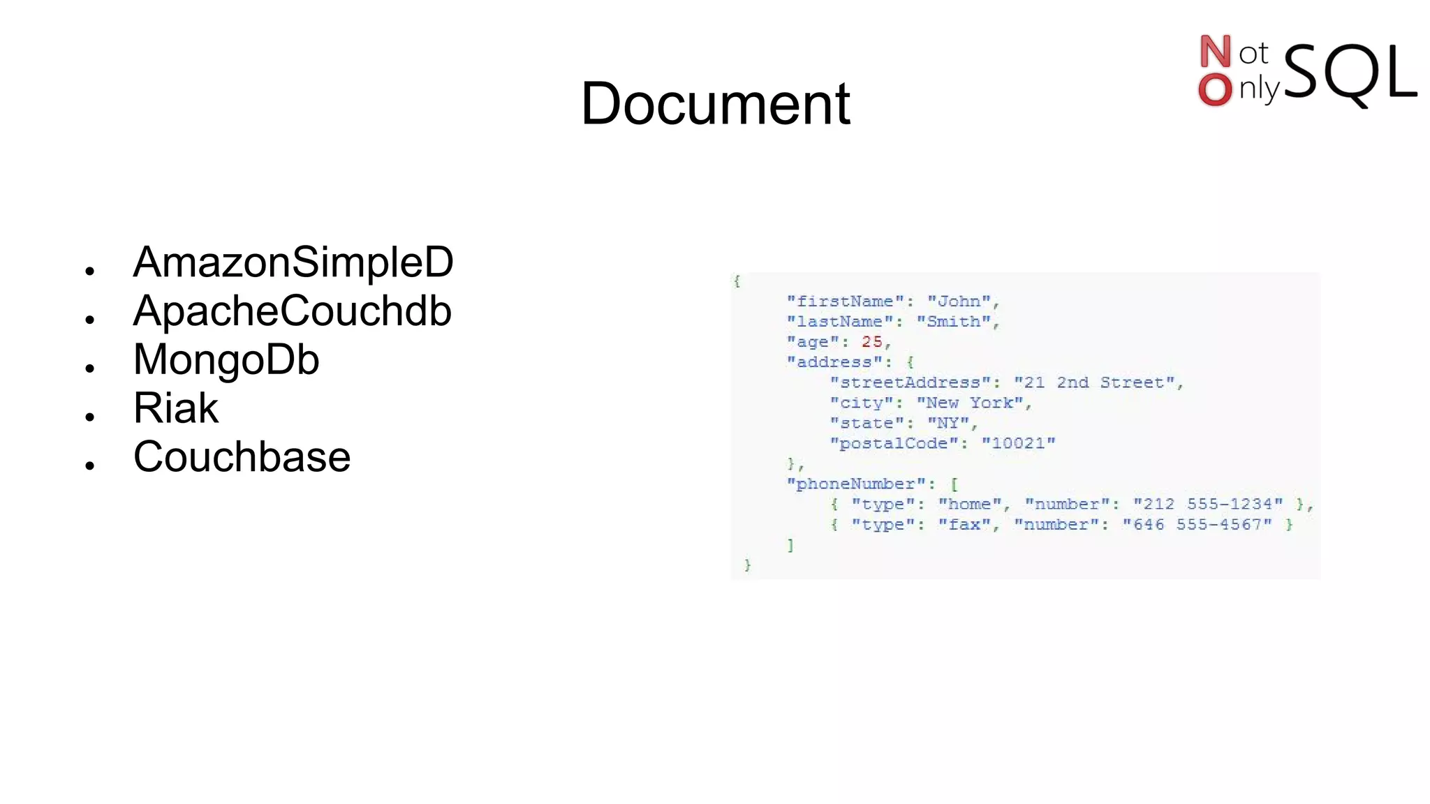 Document
● AmazonSimpleD
● ApacheCouchdb
● MongoDb
● Riak
● Couchbase
 