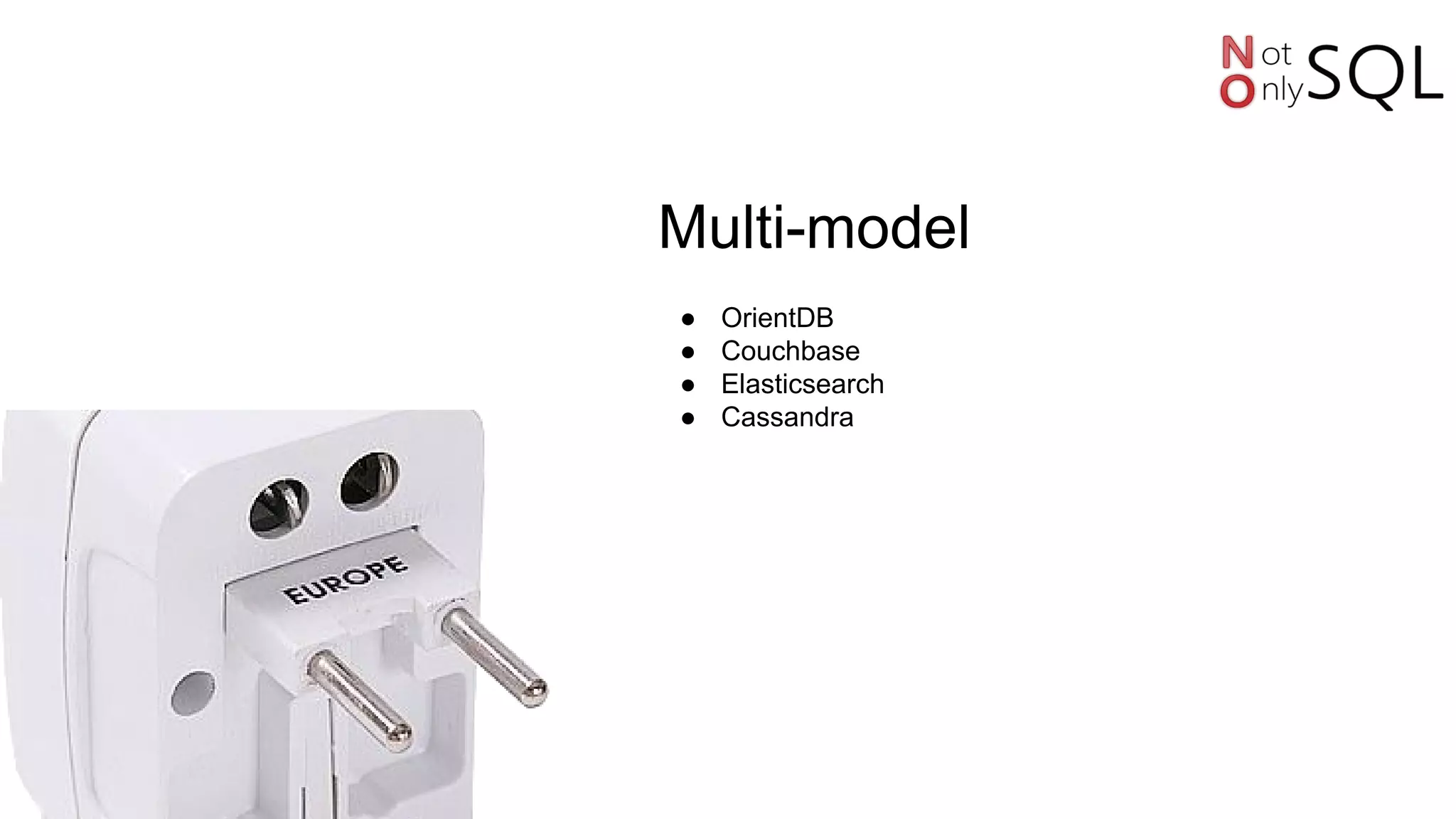 Multi-model
● OrientDB
● Couchbase
● Elasticsearch
● Cassandra
 