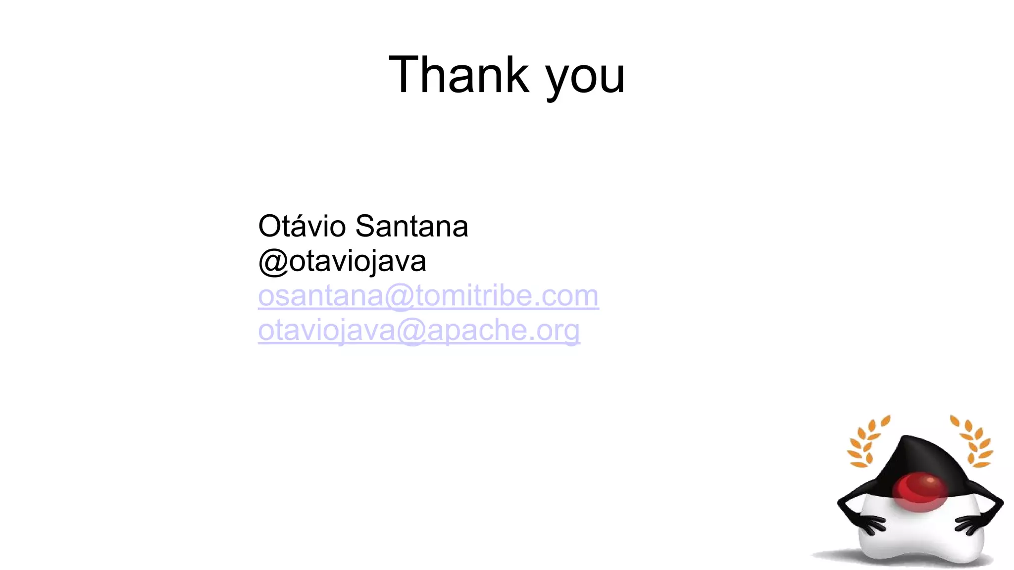 Thank you
Otávio Santana
@otaviojava
osantana@tomitribe.com
otaviojava@apache.org
 